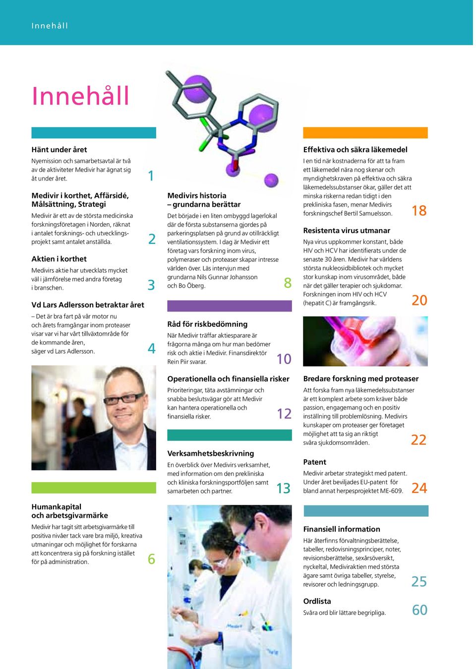 2 Aktien i korthet Medivirs aktie har utvecklats mycket väl i jämförelse med andra företag i branschen.