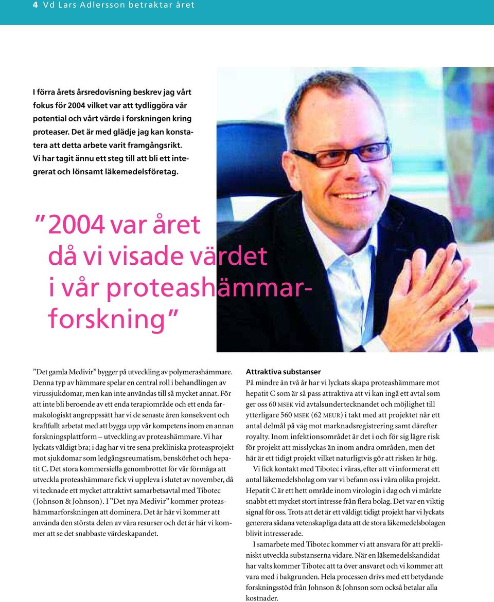 2004 var året då vi visade värdet i vår proteashämmarforskning Det gamla Medivir bygger på utveckling av polymerashämmare.