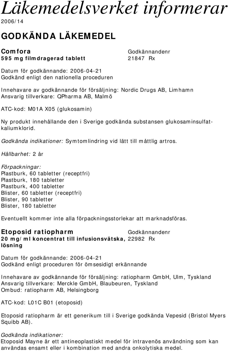 Godkända indikationer: Symtomlindring vid lätt till måttlig artros.