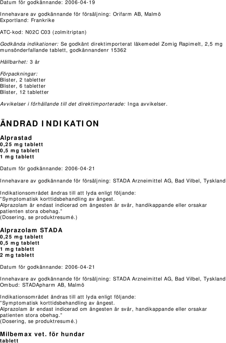 tablett 0,5 mg tablett 1 mg tablett Innehavare av godkännande för försäljning: STADA Arzneimittel AG, Bad Vilbel, Tyskland Indikationsområdet ändras till att lyda enligt följande: Symptomatisk