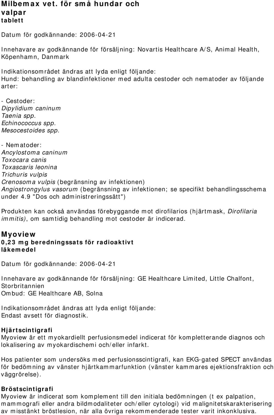 behandling av blandinfektioner med adulta cestoder och nematoder av följande arter: - Cestoder: Dipylidium caninum Taenia spp. Echinococcus spp. Mesocestoides spp.