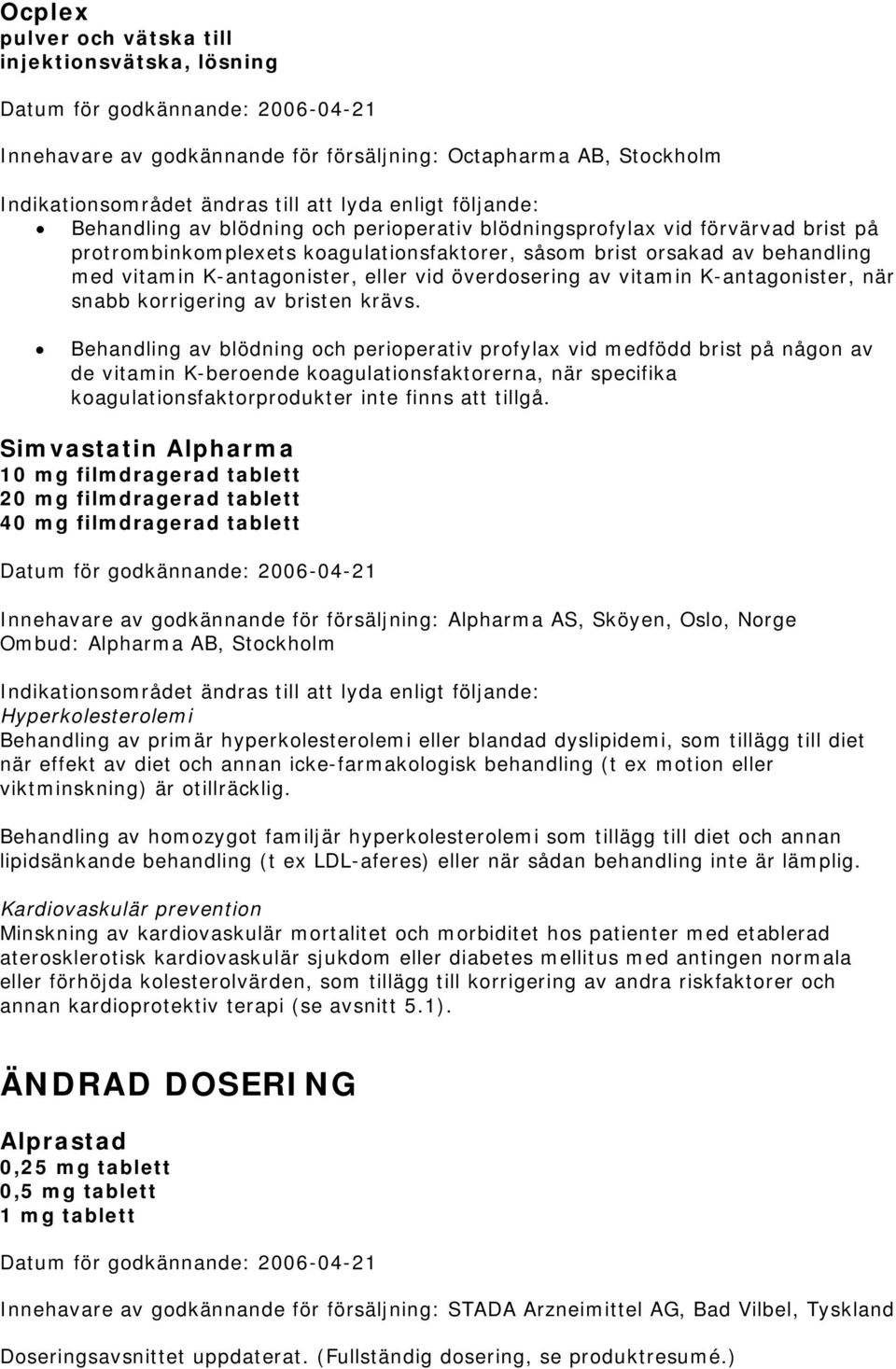 vitamin K-antagonister, när snabb korrigering av bristen krävs.