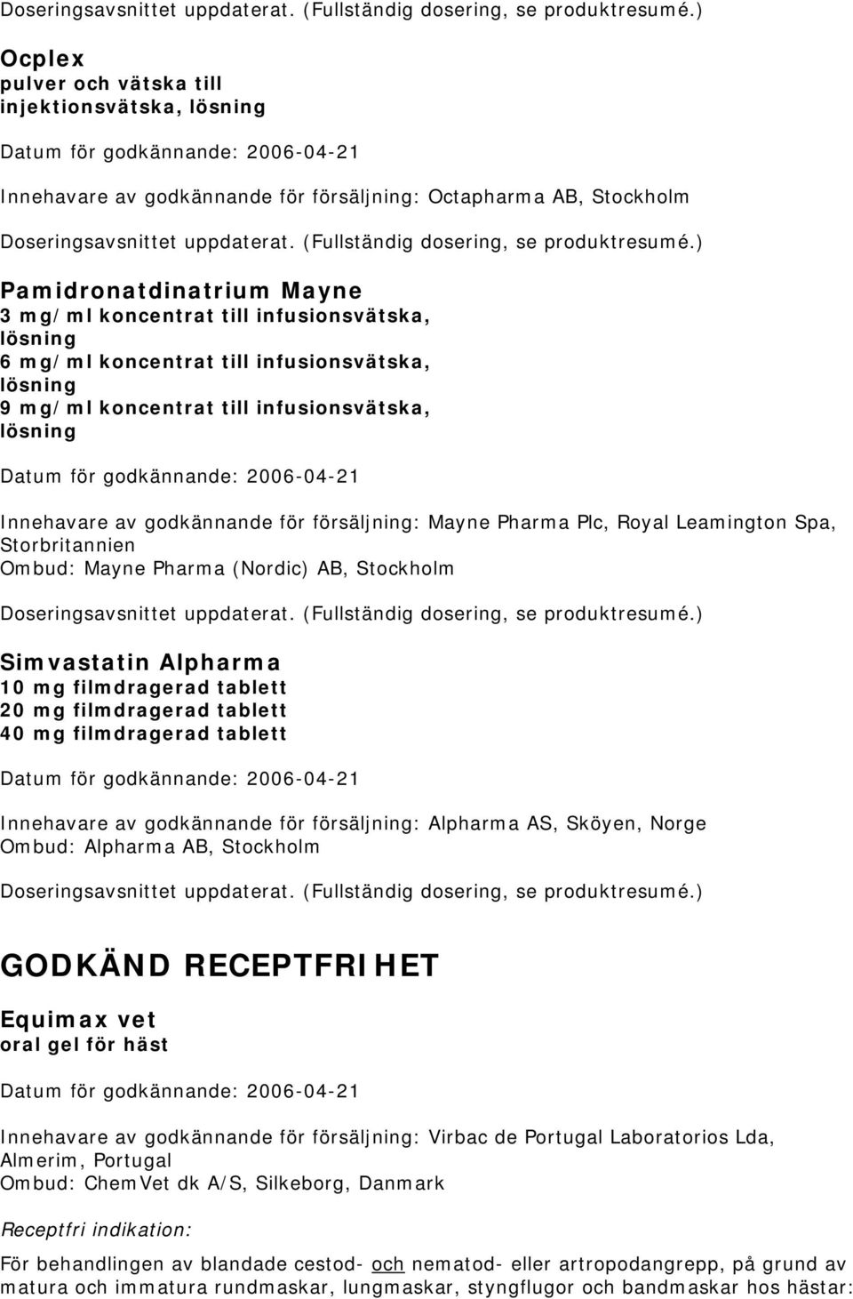 lösning 6 mg/ml koncentrat till infusionsvätska, lösning 9 mg/ml koncentrat till infusionsvätska, lösning Innehavare av godkännande för försäljning: Mayne Pharma Plc, Royal Leamington Spa,