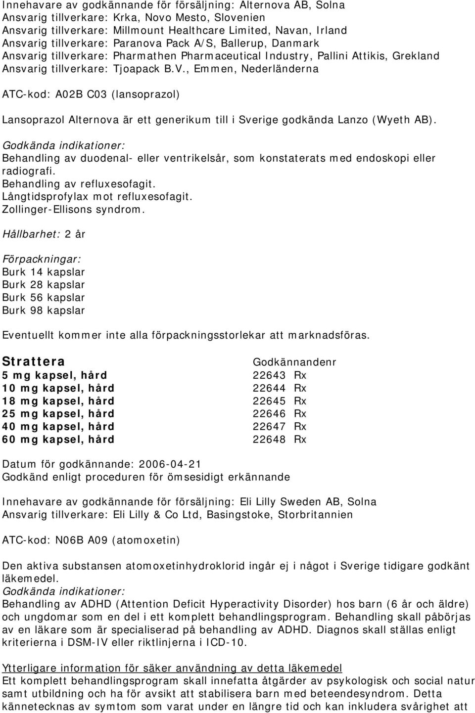 , Emmen, Nederländerna ATC-kod: A02B C03 (lansoprazol) Lansoprazol Alternova är ett generikum till i Sverige godkända Lanzo (Wyeth AB).