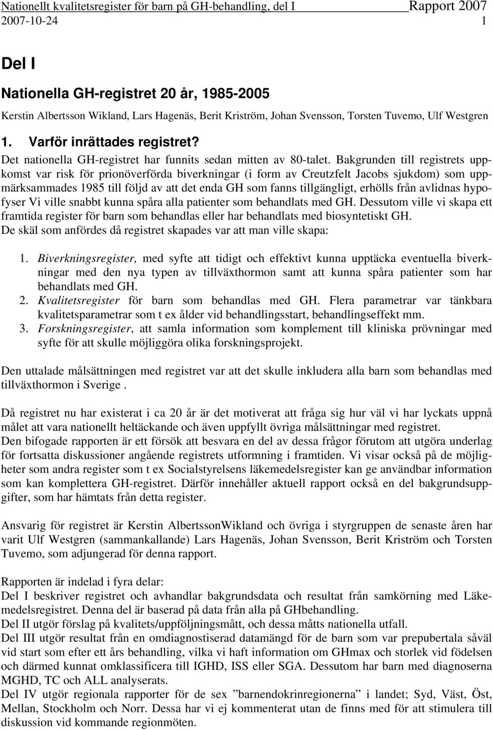 Bakgrunden till registrets uppkomst var risk för prionöverförda biverkningar (i form av Creutzfelt Jacobs sjukdom) som uppmärksammades 1985 till följd av att det enda GH som fanns tillgängligt,