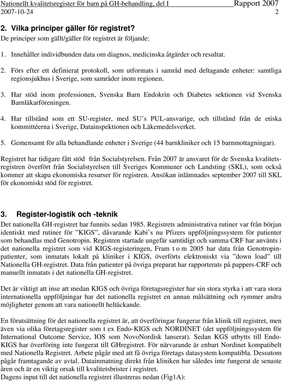 Har tillstånd som ett SU-register, med SU s PUL-ansvarige, och tillstånd från de etiska kommittéerna i Sverige, Datainspektionen och Läkemedelsverket. 5.