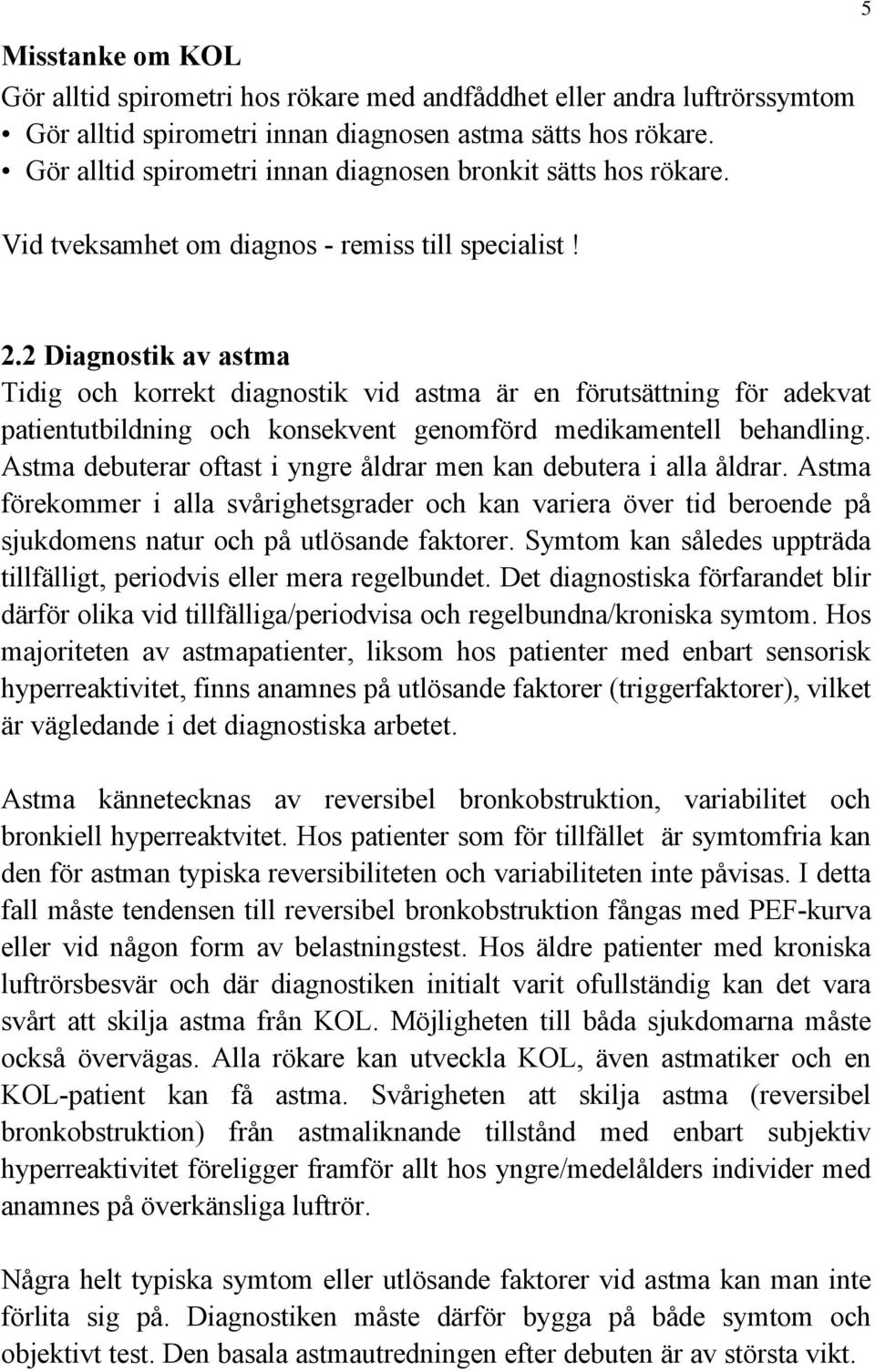 2 Diagnostik av astma Tidig och korrekt diagnostik vid astma är en förutsättning för adekvat patientutbildning och konsekvent genomförd medikamentell behandling.