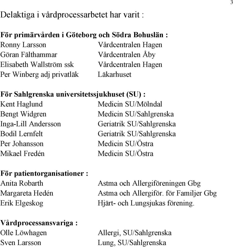 Geriatrik SU/Sahlgrenska Bodil Lernfelt Geriatrik SU/Sahlgrenska Per Johansson Medicin SU/Östra Mikael Fredén Medicin SU/Östra För patientorganisationer : Anita Robarth Margareta Hedén Erik