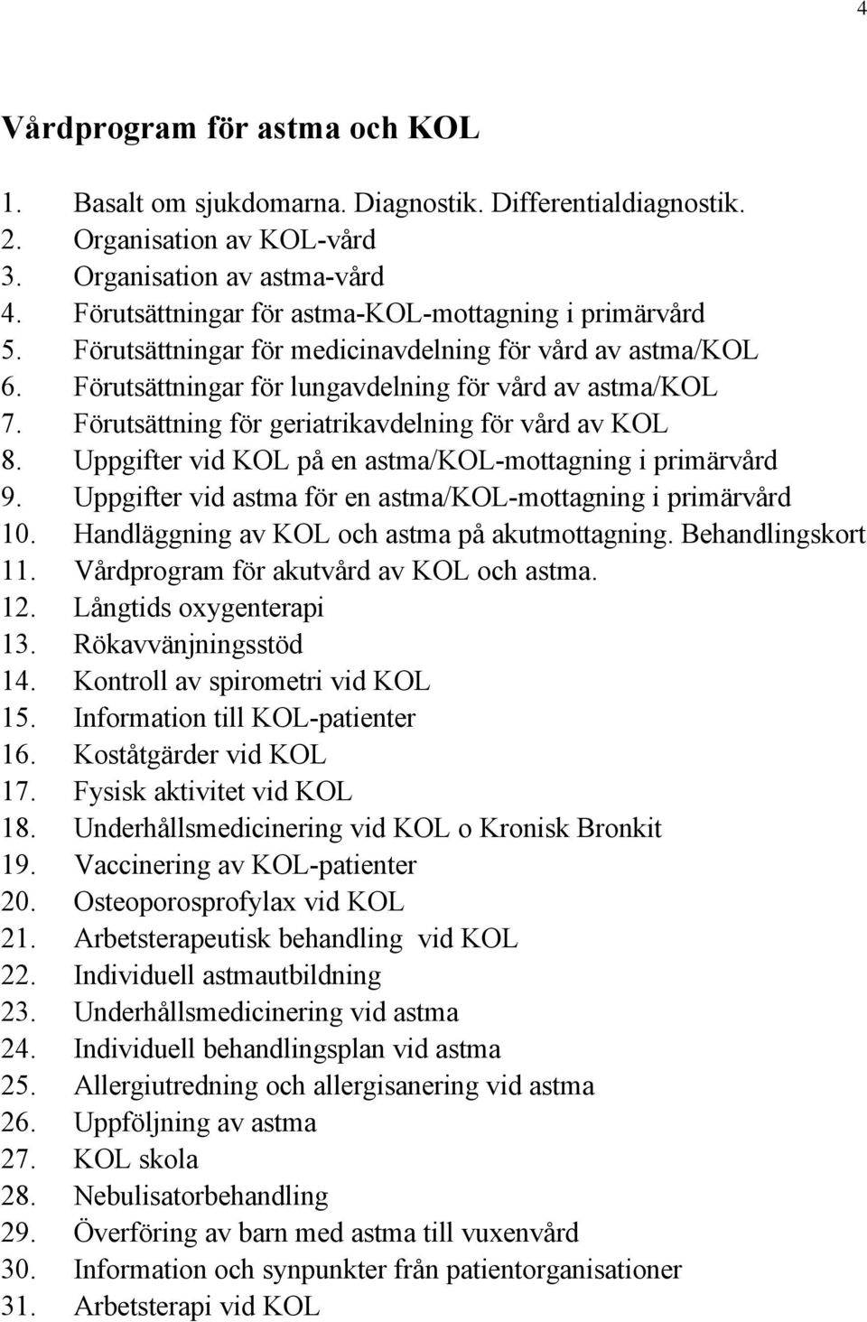 Förutsättning för geriatrikavdelning för vård av KOL 8. Uppgifter vid KOL på en astma/kol-mottagning i primärvård 9. Uppgifter vid astma för en astma/kol-mottagning i primärvård 10.