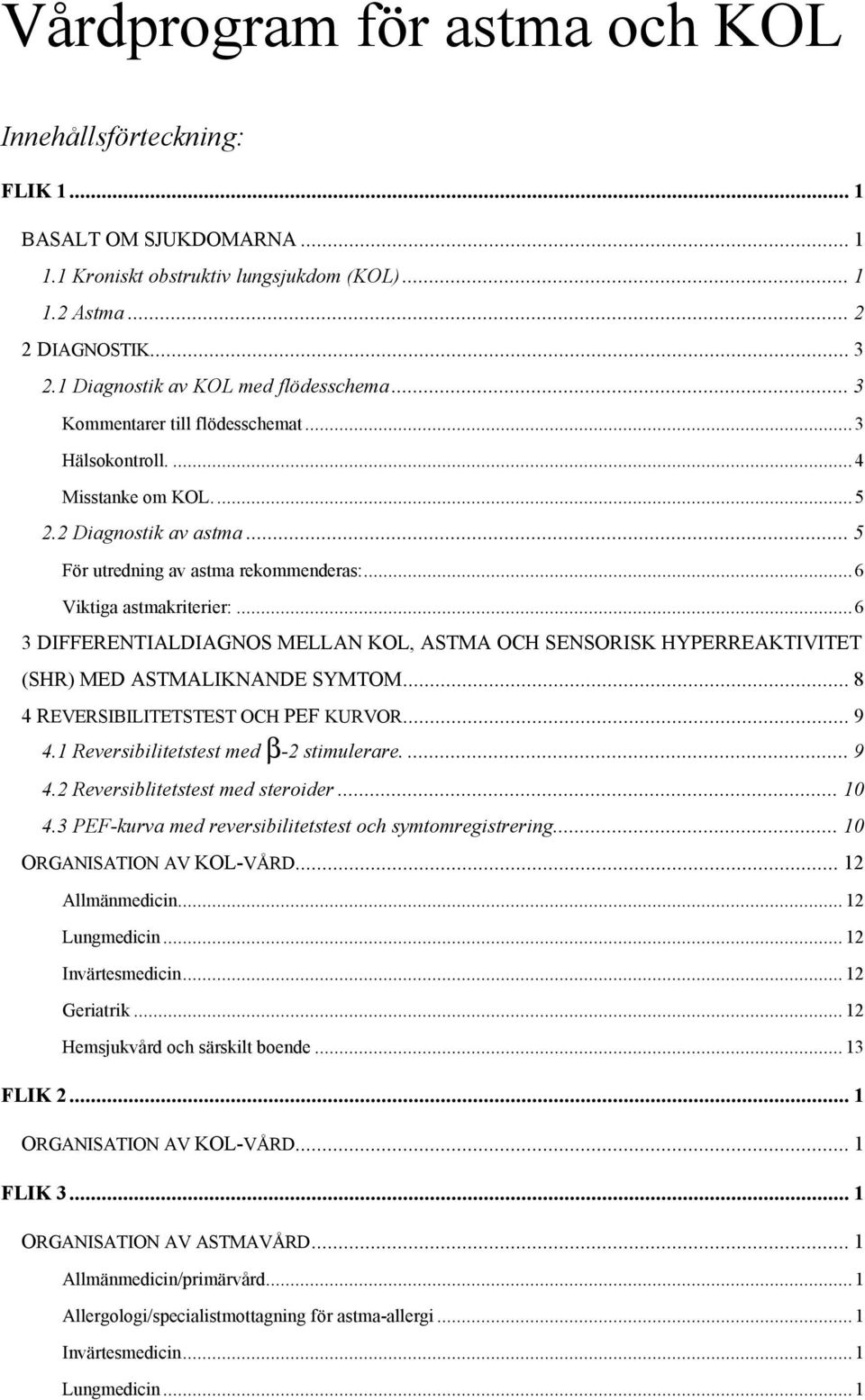 ..6 Viktiga astmakriterier:...6 3 DIFFERENTIALDIAGNOS MELLAN KOL, ASTMA OCH SENSORISK HYPERREAKTIVITET (SHR) MED ASTMALIKNANDE SYMTOM... 8 4 REVERSIBILITETSTEST OCH PEF KURVOR... 9 4.