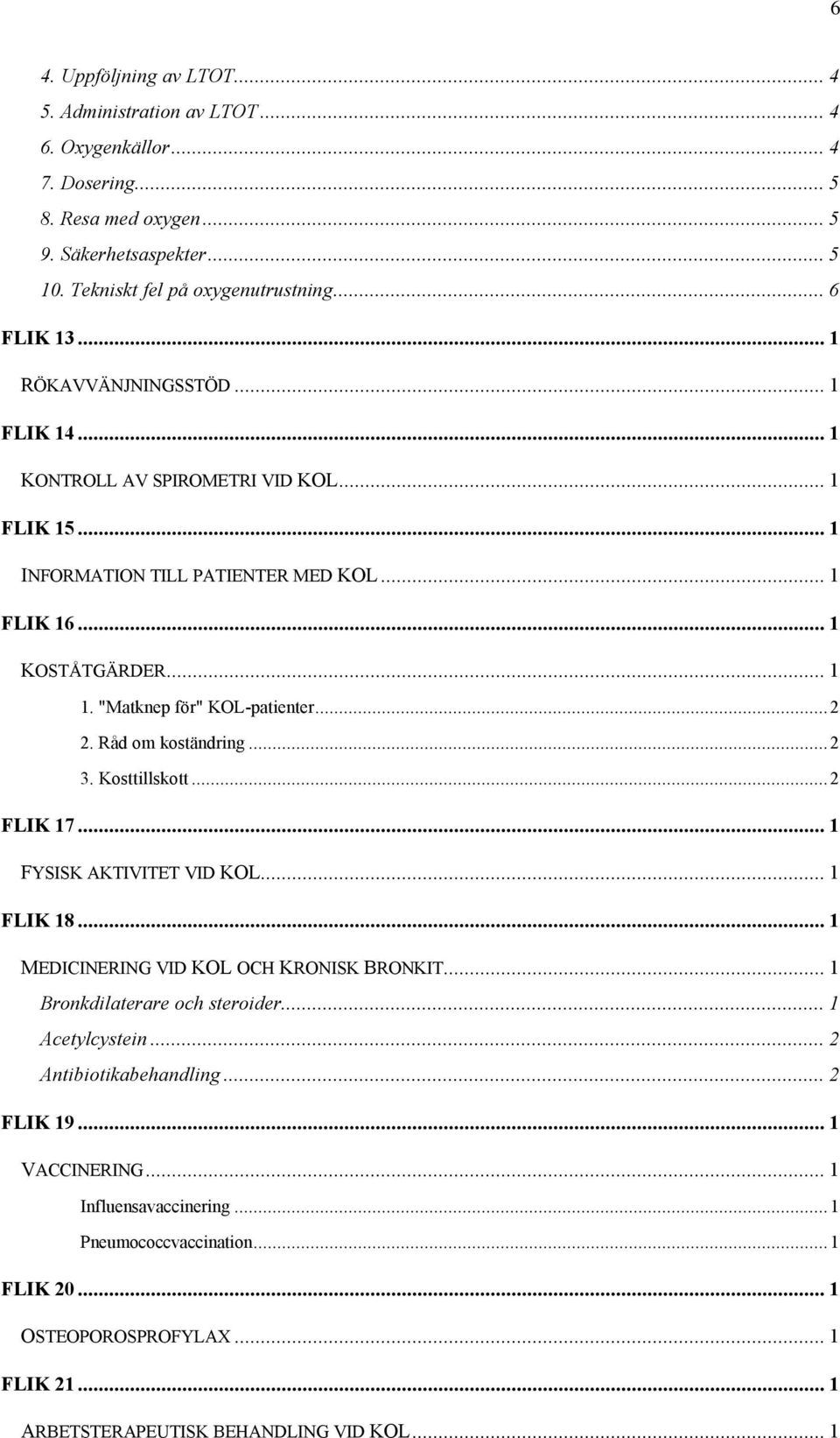 Råd om koständring...2 3. Kosttillskott...2 FLIK 17... 1 FYSISK AKTIVITET VID KOL... 1 FLIK 18... 1 MEDICINERING VID KOL OCH KRONISK BRONKIT... 1 Bronkdilaterare och steroider... 1 Acetylcystein.