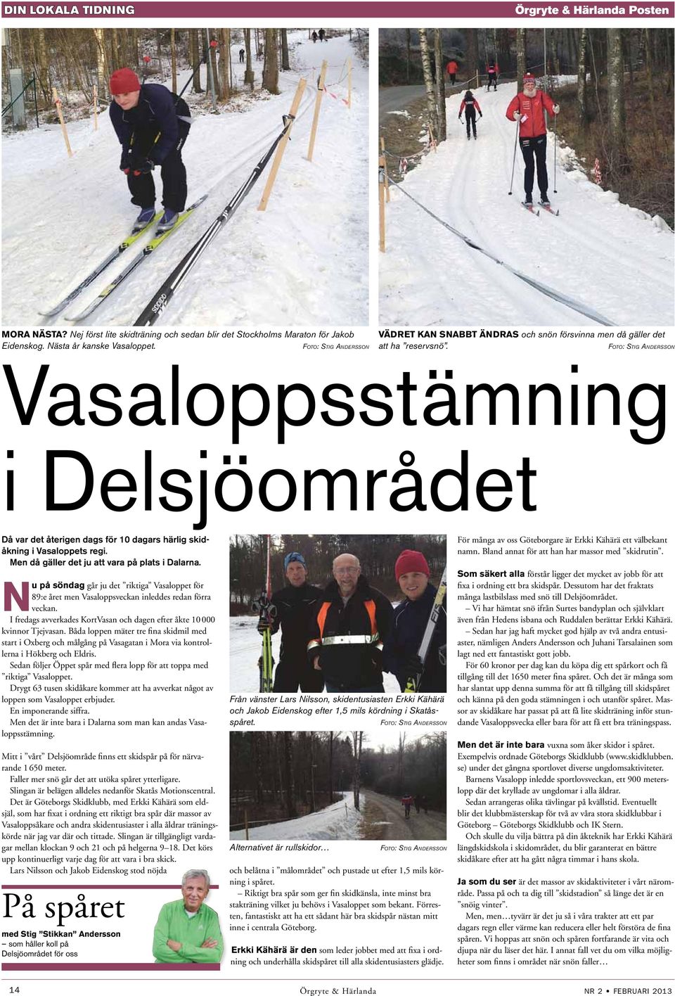 Foto: Stig Andersson Vasaloppsstämning i Delsjöområdet Då var det återigen dags för 10 dagars härlig skidåkning i Vasaloppets regi. Men då gäller det ju att vara på plats i Dalarna.