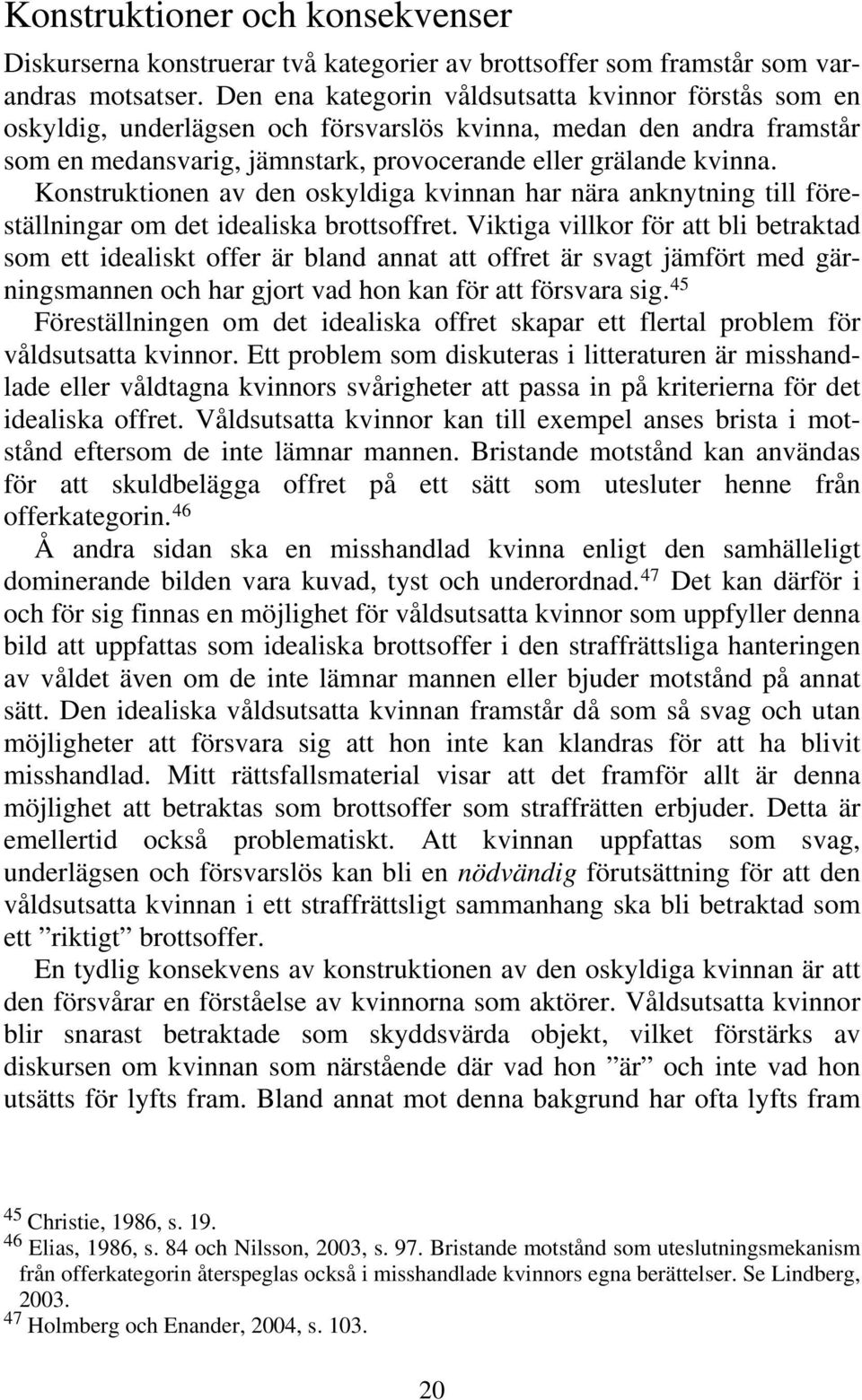 Konstruktionen av den oskyldiga kvinnan har nära anknytning till föreställningar om det idealiska brottsoffret.