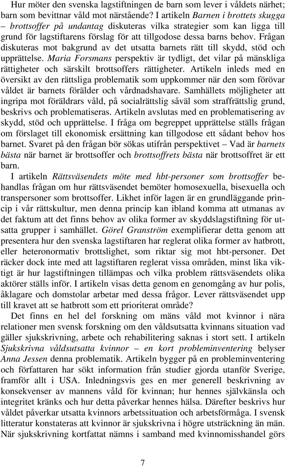 Frågan diskuteras mot bakgrund av det utsatta barnets rätt till skydd, stöd och upprättelse.