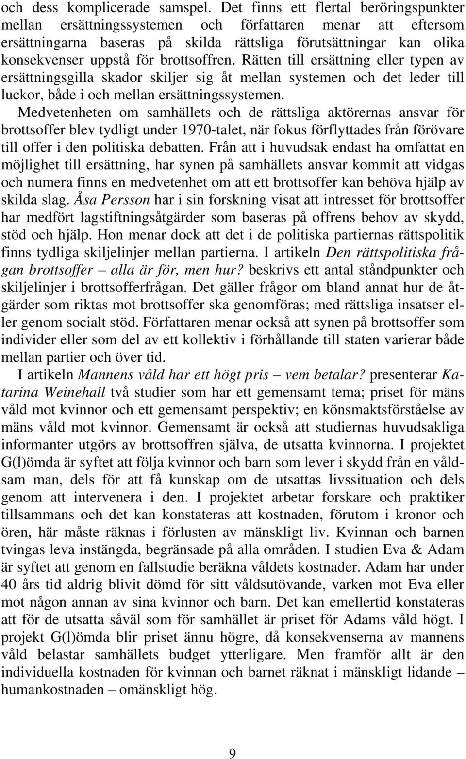 brottsoffren. Rätten till ersättning eller typen av ersättningsgilla skador skiljer sig åt mellan systemen och det leder till luckor, både i och mellan ersättningssystemen.