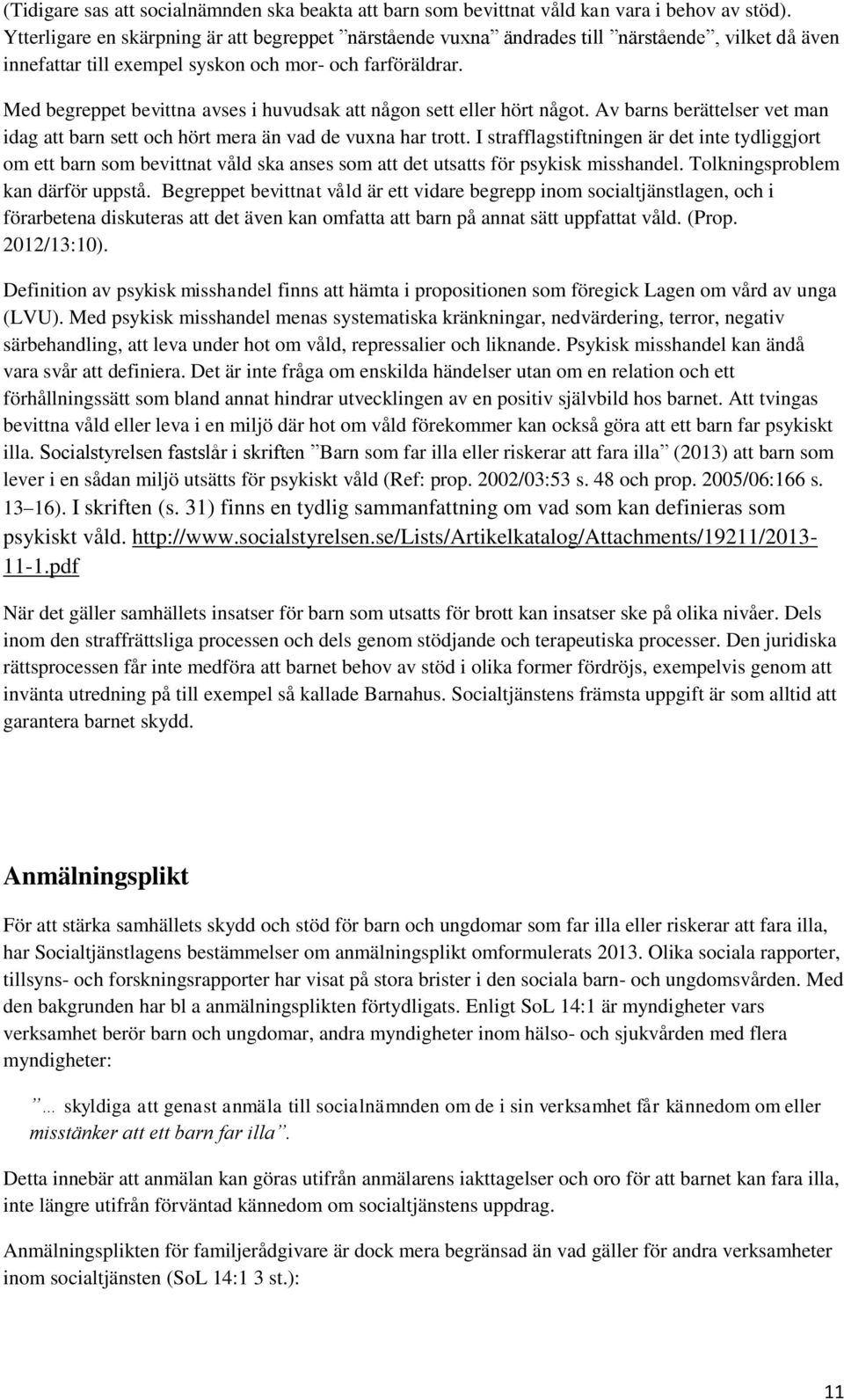 Med begreppet bevittna avses i huvudsak att någon sett eller hört något. Av barns berättelser vet man idag att barn sett och hört mera än vad de vuxna har trott.