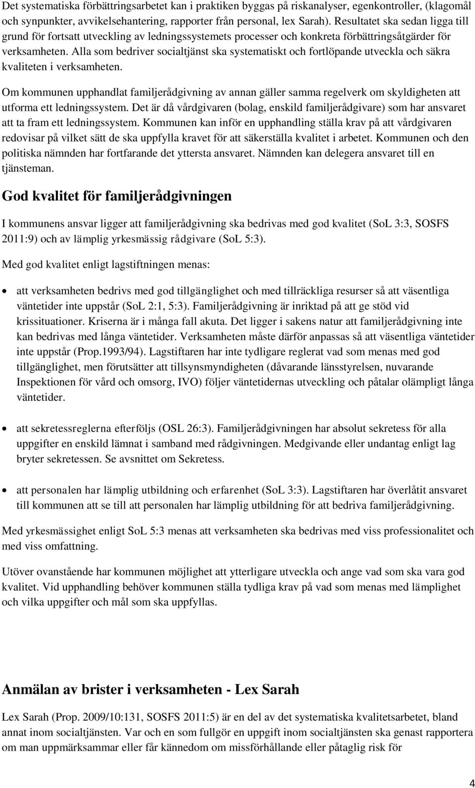 Alla som bedriver socialtjänst ska systematiskt och fortlöpande utveckla och säkra kvaliteten i verksamheten.