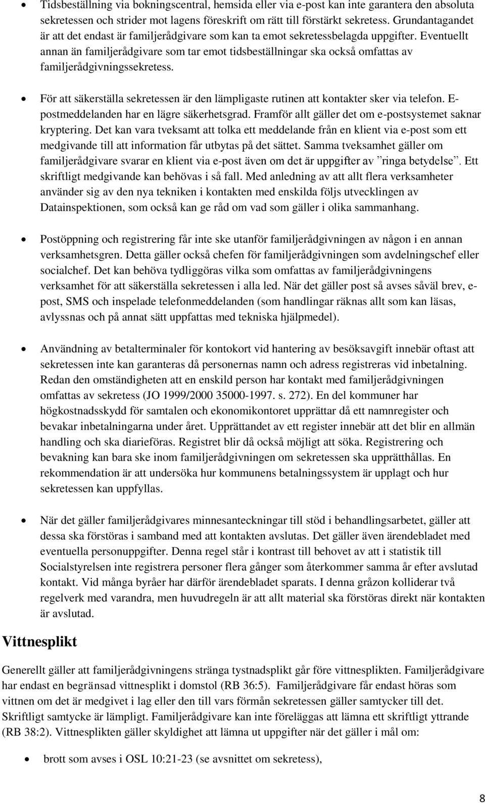 Eventuellt annan än familjerådgivare som tar emot tidsbeställningar ska också omfattas av familjerådgivningssekretess.