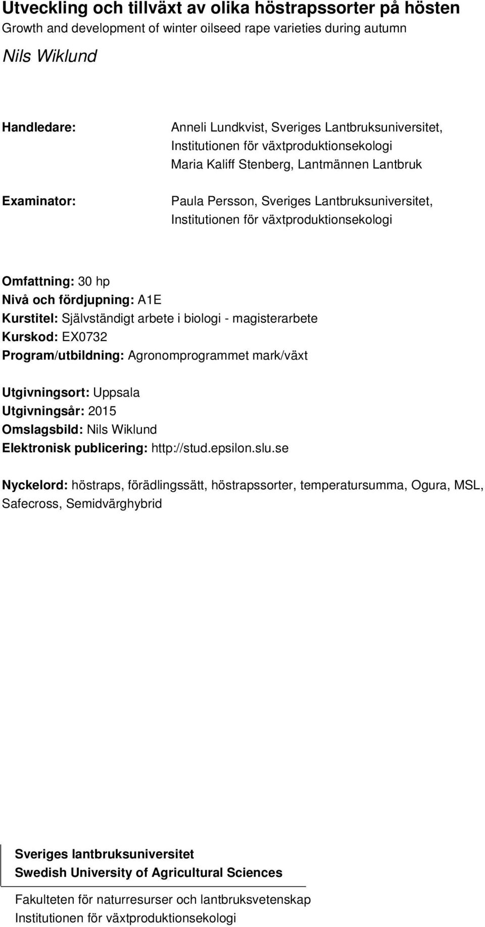 Omfattning: 30 hp Nivå och fördjupning: A1E Kurstitel: Självständigt arbete i biologi - magisterarbete Kurskod: EX0732 Program/utbildning: Agronomprogrammet mark/växt Utgivningsort: Uppsala