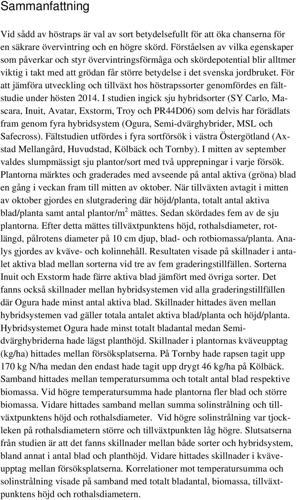 För att jämföra utveckling och tillväxt hos höstrapssorter genomfördes en fältstudie under hösten 2014.