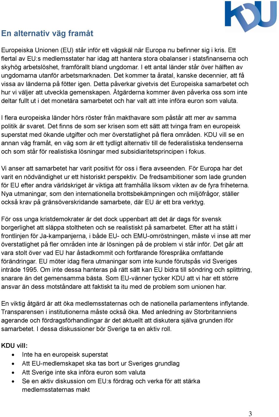 I ett antal länder står över hälften av ungdomarna utanför arbetsmarknaden. Det kommer ta åratal, kanske decennier, att få vissa av länderna på fötter igen.