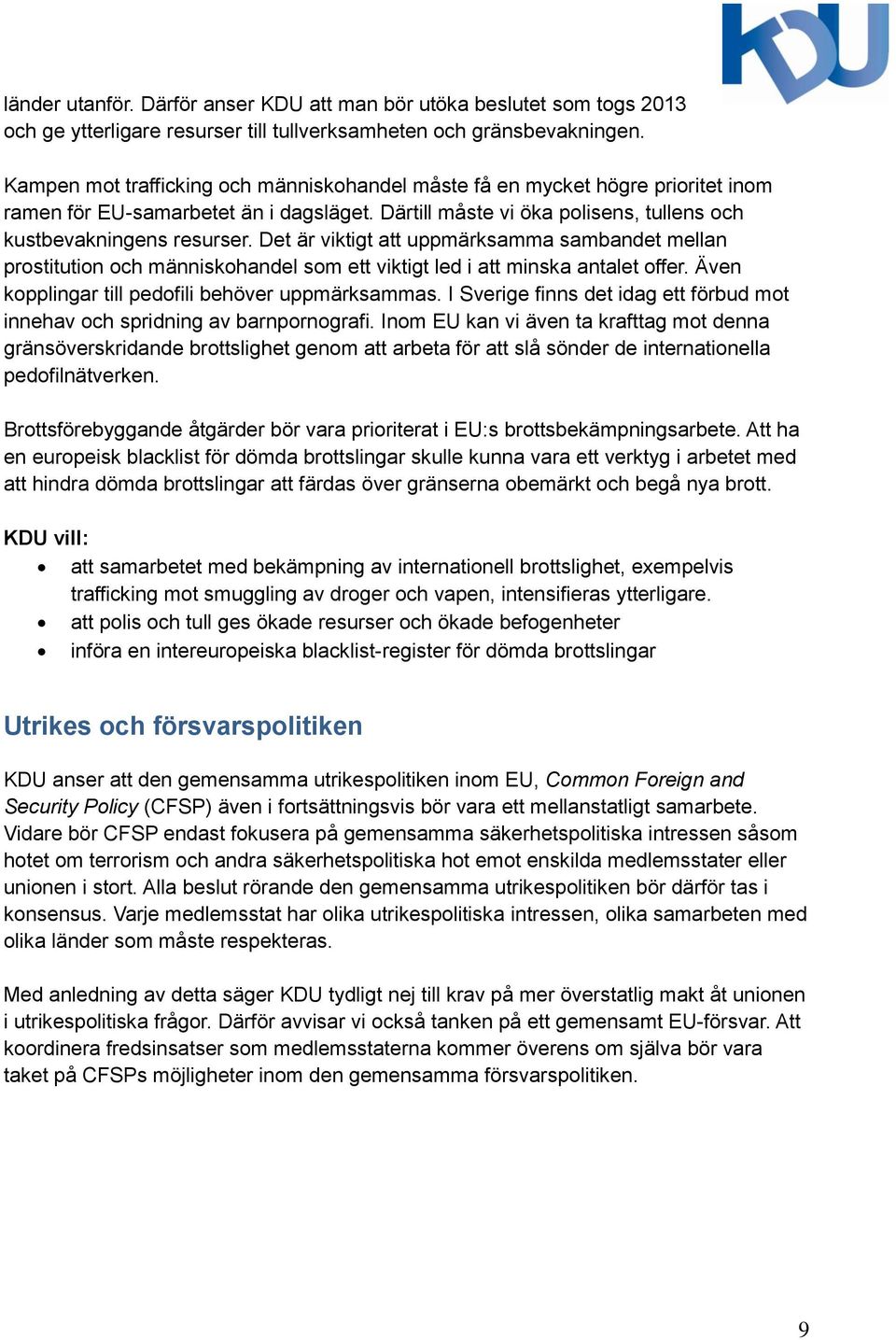 Det är viktigt att uppmärksamma sambandet mellan prostitution och människohandel som ett viktigt led i att minska antalet offer. Även kopplingar till pedofili behöver uppmärksammas.