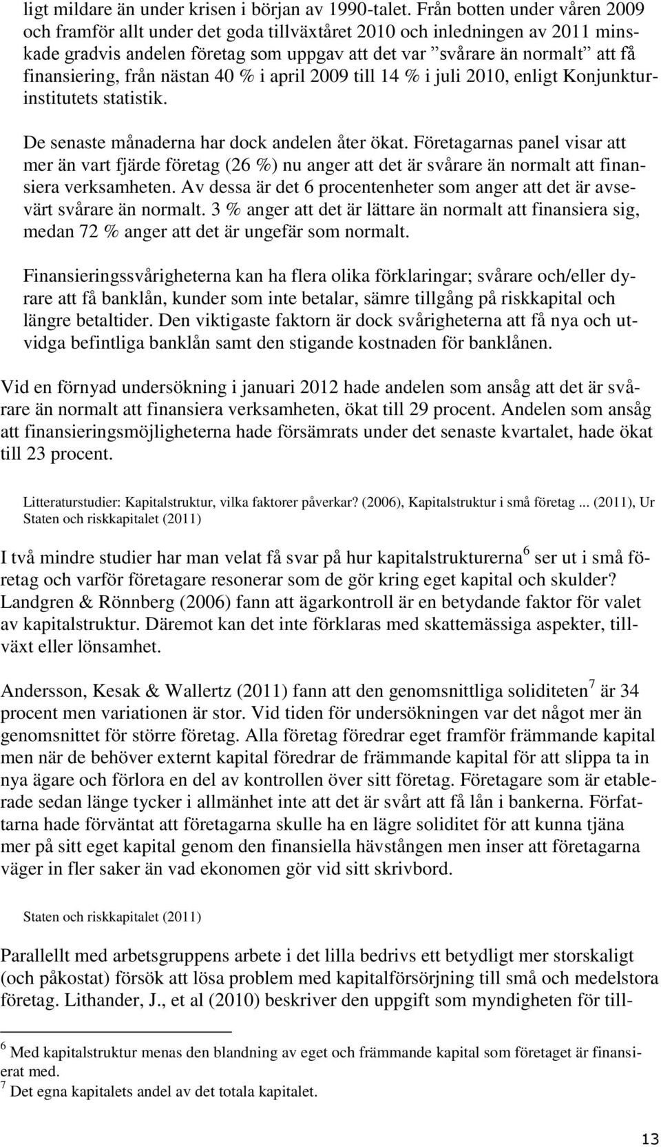 från nästan 40 % i april 2009 till 14 % i juli 2010, enligt Konjunkturinstitutets statistik. De senaste månaderna har dock andelen åter ökat.