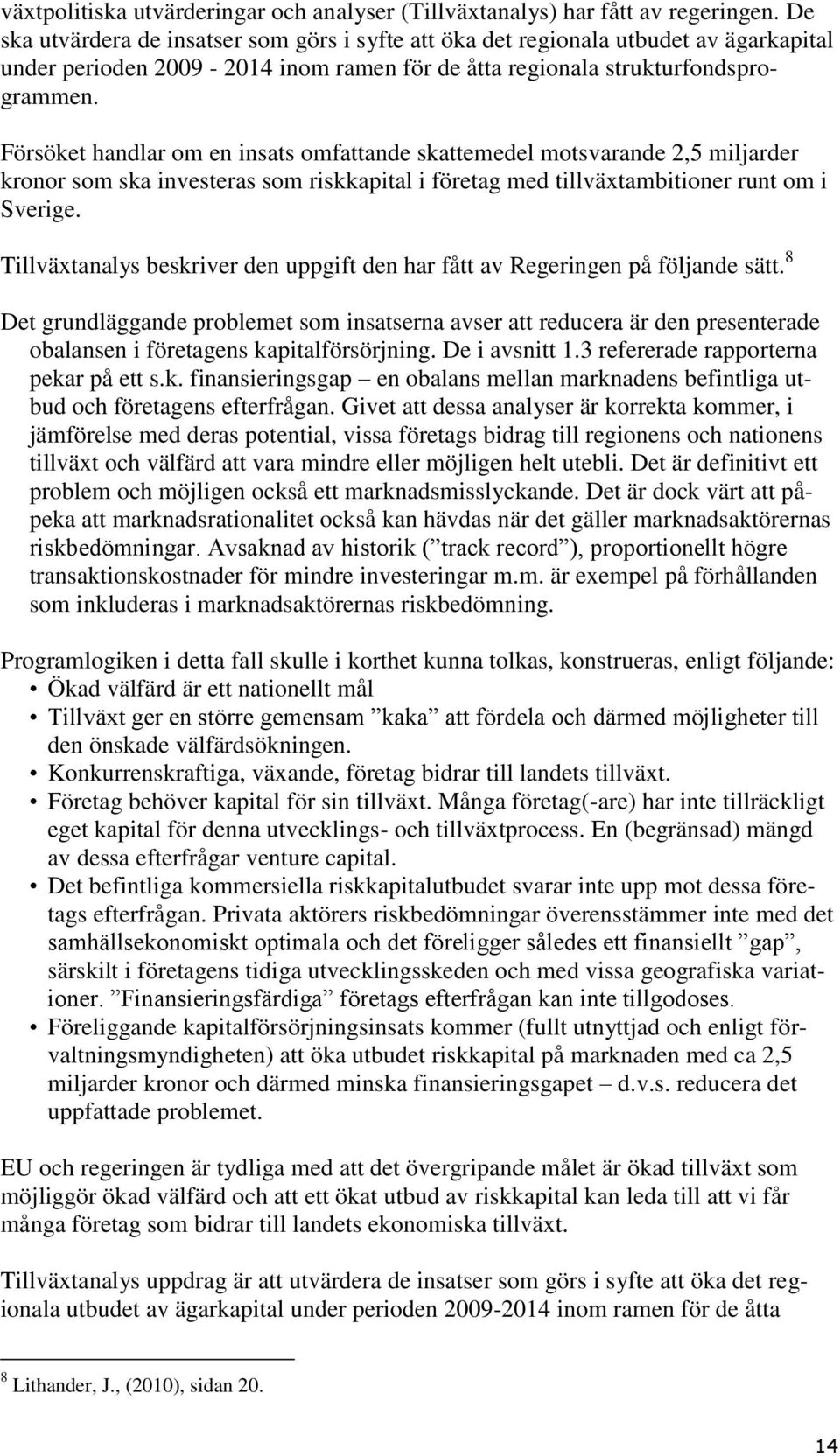 Försöket handlar om en insats omfattande skattemedel motsvarande 2,5 miljarder kronor som ska investeras som riskkapital i företag med tillväxtambitioner runt om i Sverige.