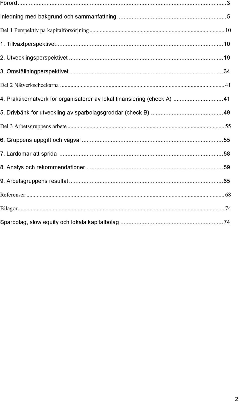 Praktikernätverk för organisatörer av lokal finansiering (check A)... 41 5. Drivbänk för utveckling av sparbolagsgroddar (check B).