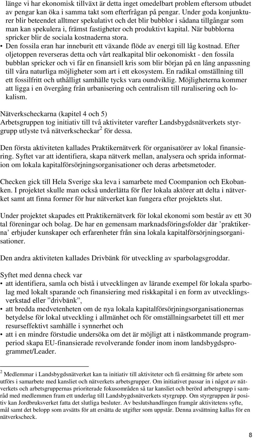 När bubblorna spricker blir de sociala kostnaderna stora. Den fossila eran har inneburit ett växande flöde av energi till låg kostnad.