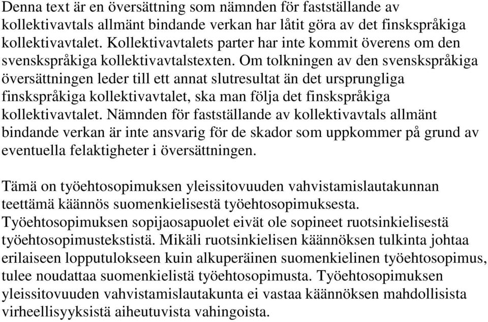 Om tolkningen av den svenskspråkiga översättningen leder till ett annat slutresultat än det ursprungliga finskspråkiga kollektivavtalet, ska man följa det finskspråkiga kollektivavtalet.