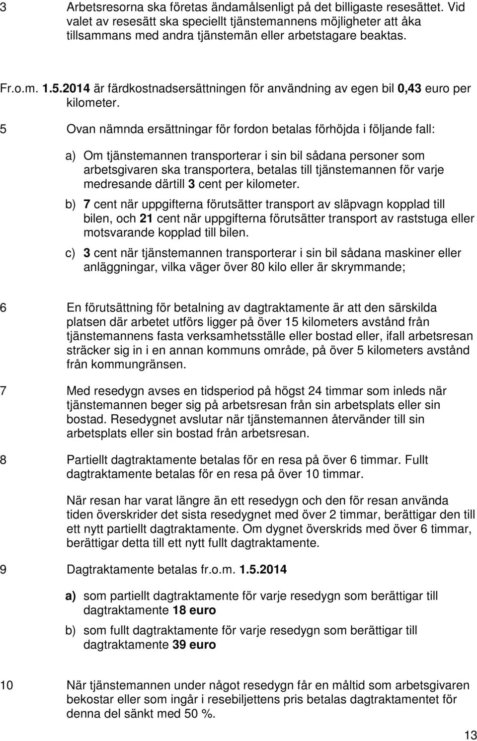 2014 är färdkostnadsersättningen för användning av egen bil 0,43 euro per kilometer.