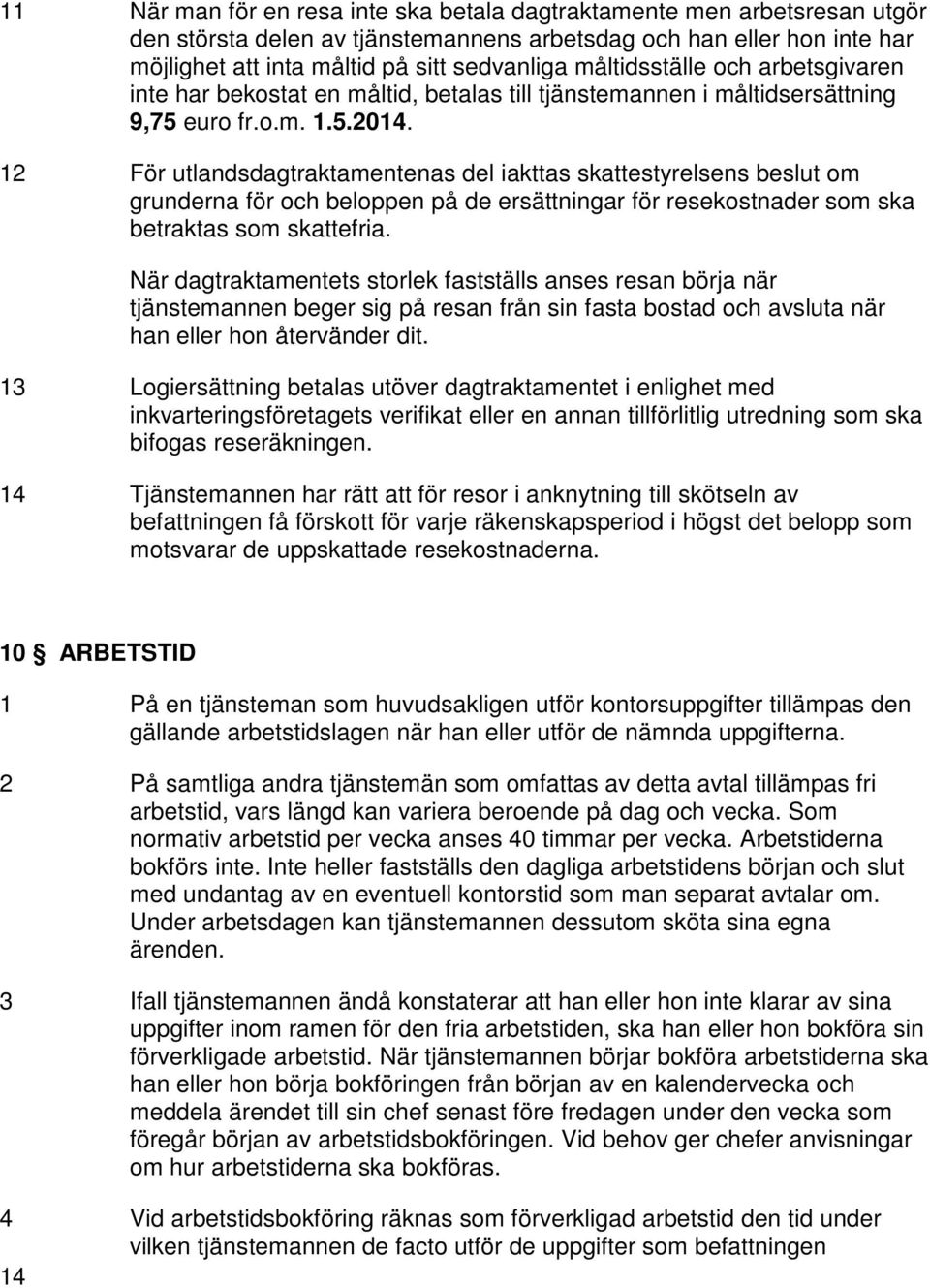 12 För utlandsdagtraktamentenas del iakttas skattestyrelsens beslut om grunderna för och beloppen på de ersättningar för resekostnader som ska betraktas som skattefria.