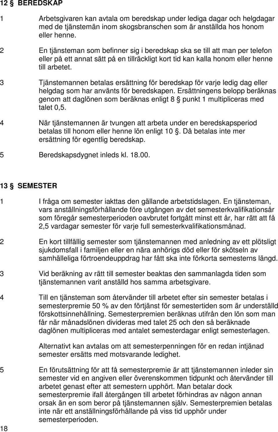 3 Tjänstemannen betalas ersättning för beredskap för varje ledig dag eller helgdag som har använts för beredskapen.