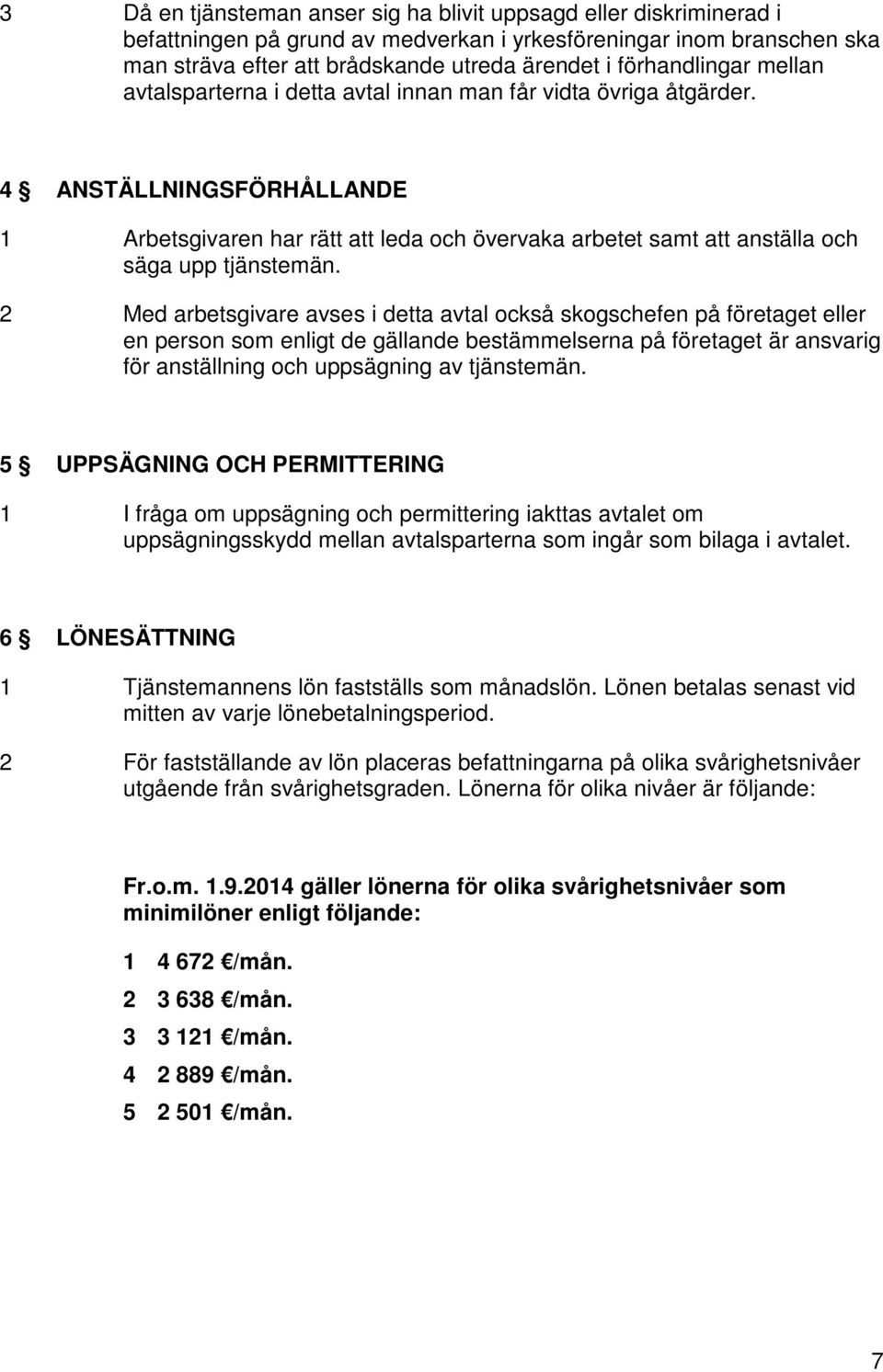 4 ANSTÄLLNINGSFÖRHÅLLANDE 1 Arbetsgivaren har rätt att leda och övervaka arbetet samt att anställa och säga upp tjänstemän.