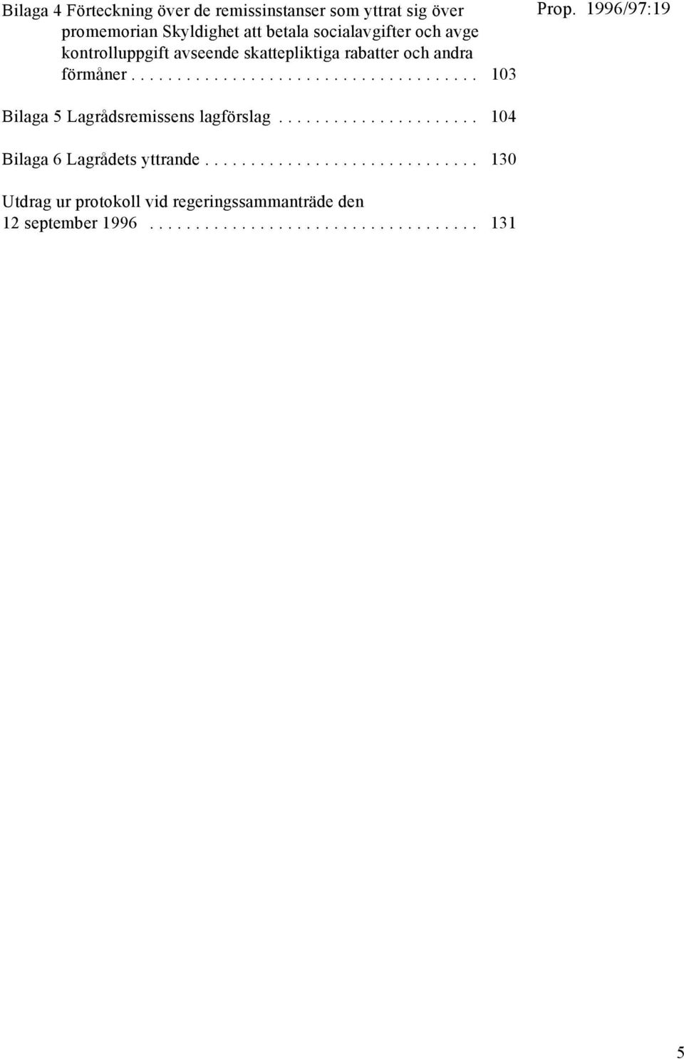 andra förmåner... 103 Bilaga 5 Lagrådsremissens lagförslag.