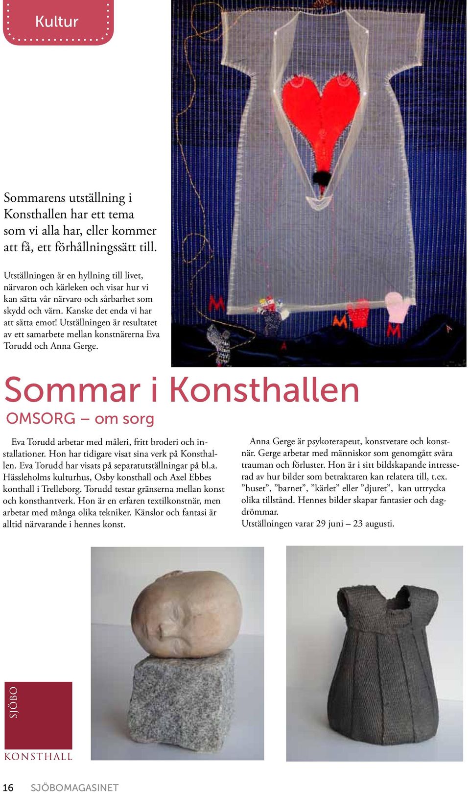 Utställningen är resultatet av ett samarbete mellan konstnärerna Eva Torudd och Anna Gerge. Sommar i Konsthallen OMSORG om sorg Eva Torudd arbetar med måleri, fritt broderi och installationer.