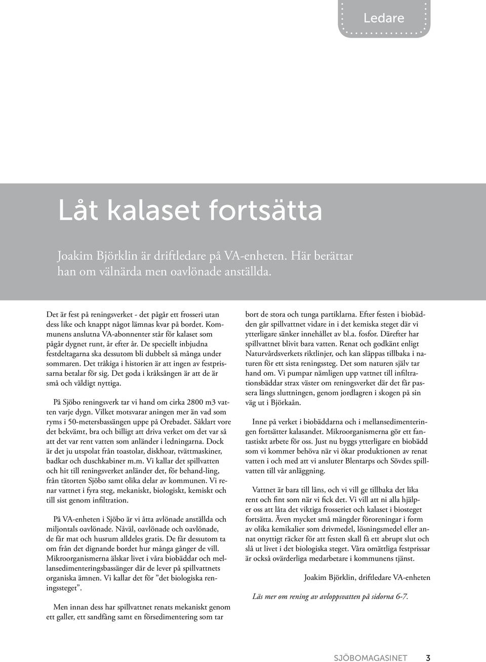 De speciellt inbjudna festdeltagarna ska dessutom bli dubbelt så många under sommaren. Det tråkiga i historien är att ingen av festprissarna betalar för sig.