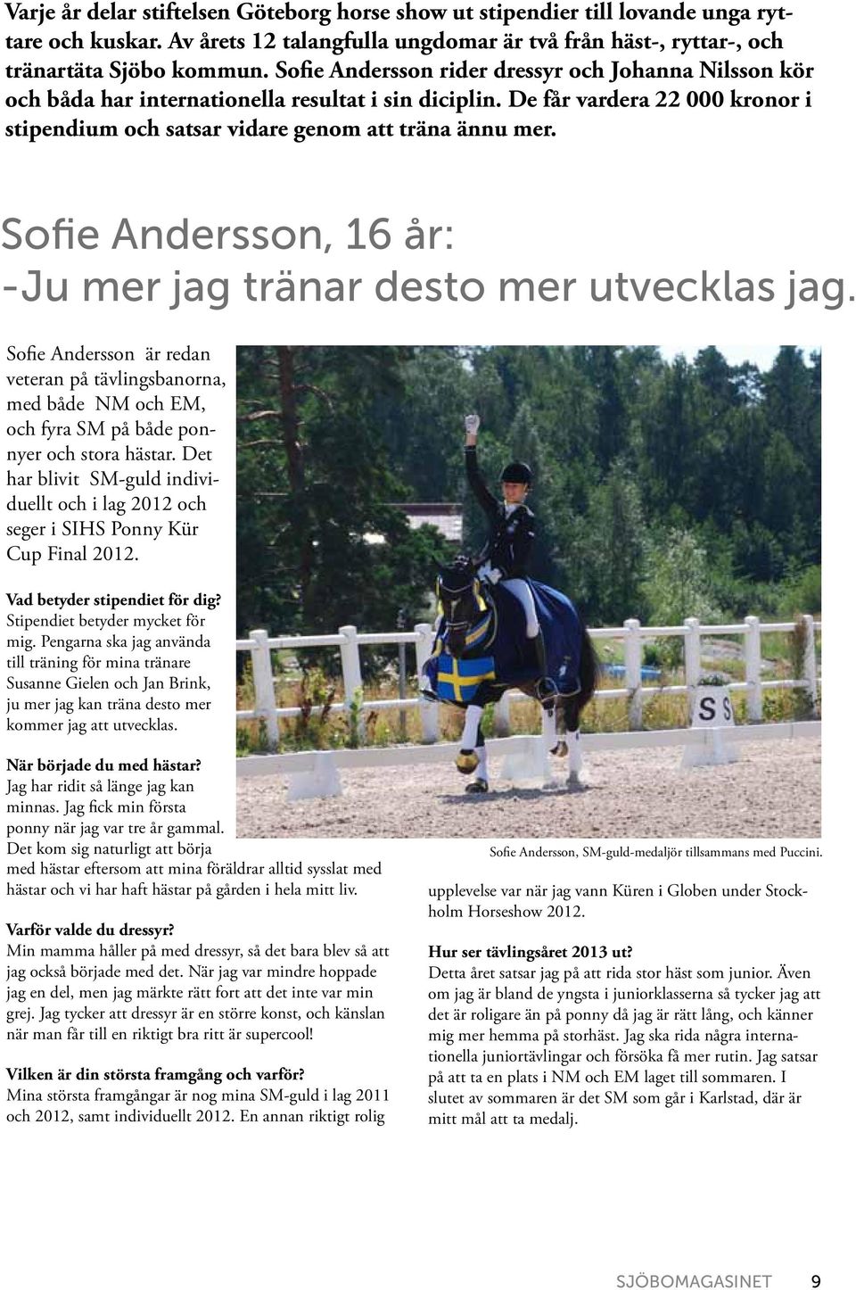 Sofie Andersson, 16 år: -Ju mer jag tränar desto mer utvecklas jag. Sofie Andersson är redan veteran på tävlingsbanorna, med både NM och EM, och fyra SM på både ponnyer och stora hästar.