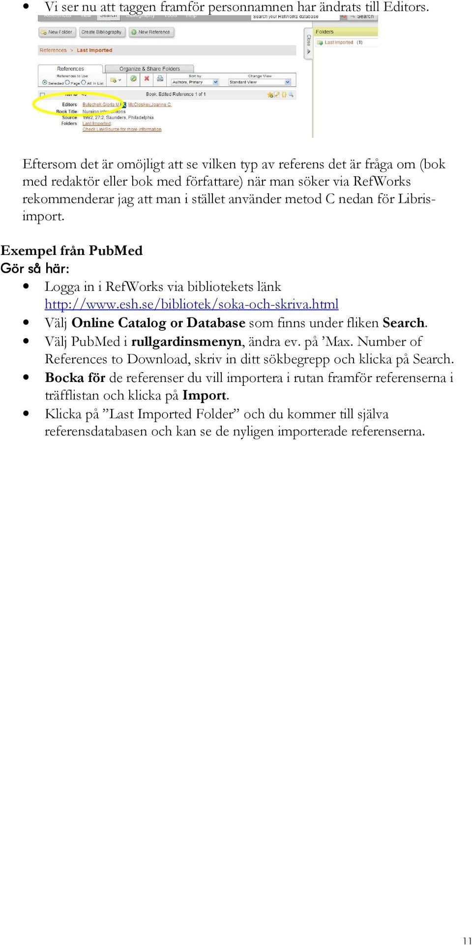 nedan för Librisimport. Exempel från PubMed Logga in i RefWorks via bibliotekets länk http://www.esh.se/bibliotek/soka-och-skriva.html Välj Online Catalog or Database som finns under fliken Search.