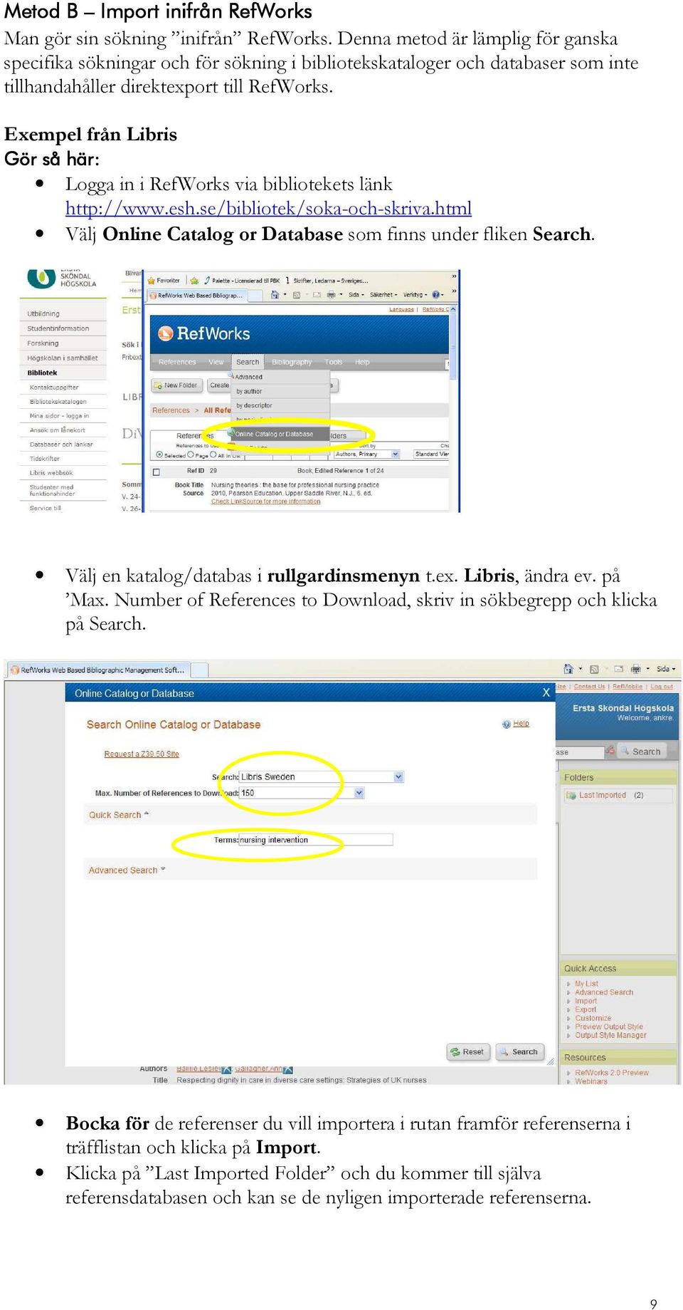 Exempel från Libris Logga in i RefWorks via bibliotekets länk http://www.esh.se/bibliotek/soka-och-skriva.html Välj Online Catalog or Database som finns under fliken Search.