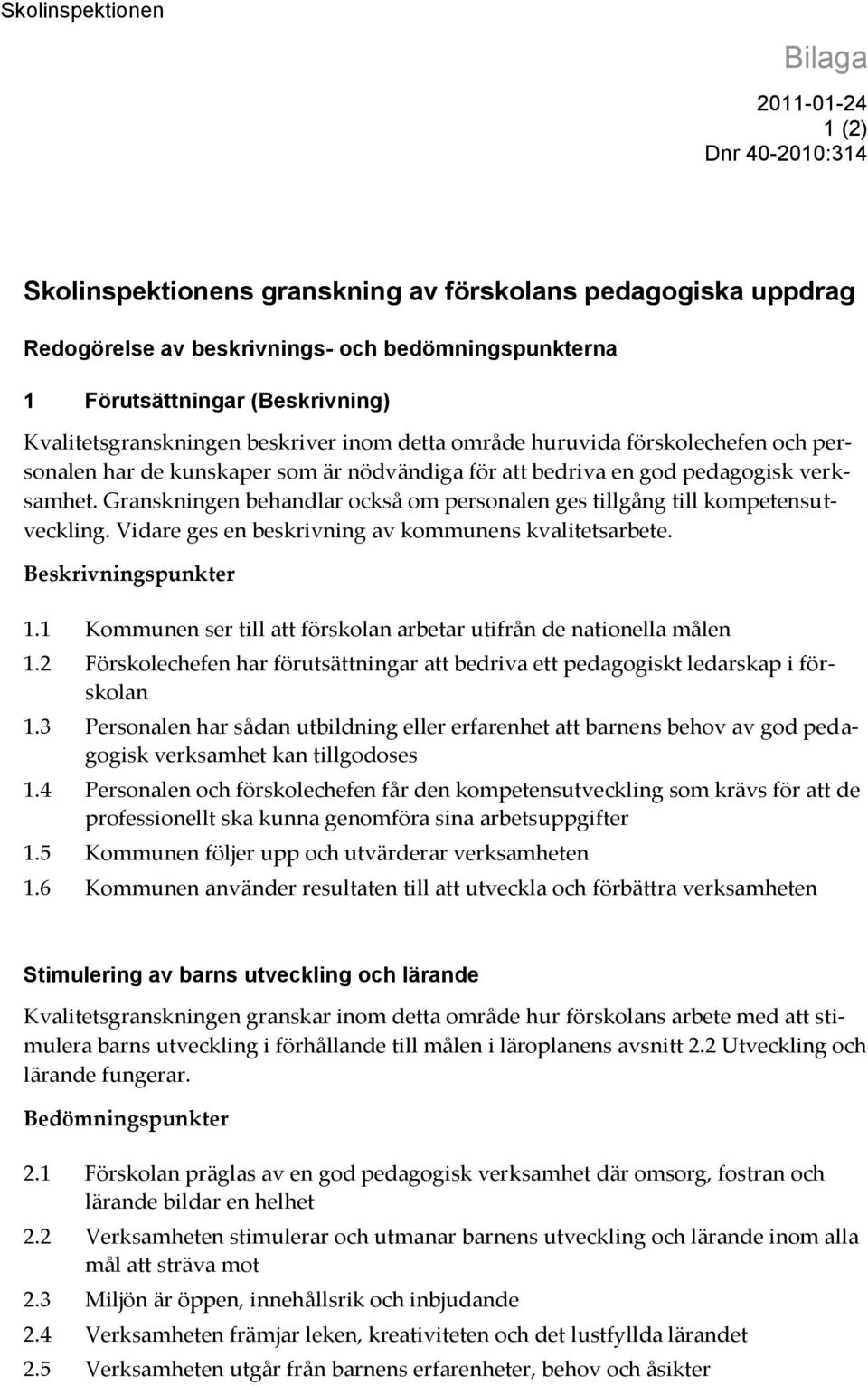 Granskningen behandlar också om personalen ges tillgång till kompetensutveckling. Vidare ges en beskrivning av kommunens kvalitetsarbete. Beskrivningspunkter 1.