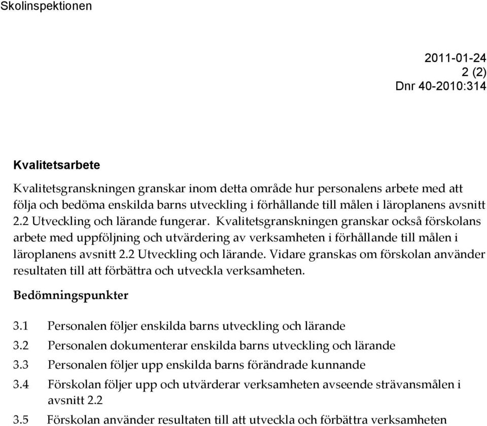 2 Utveckling och lärande. Vidare granskas om förskolan använder resultaten till att förbättra och utveckla verksamheten. Bedömningspunkter 3.