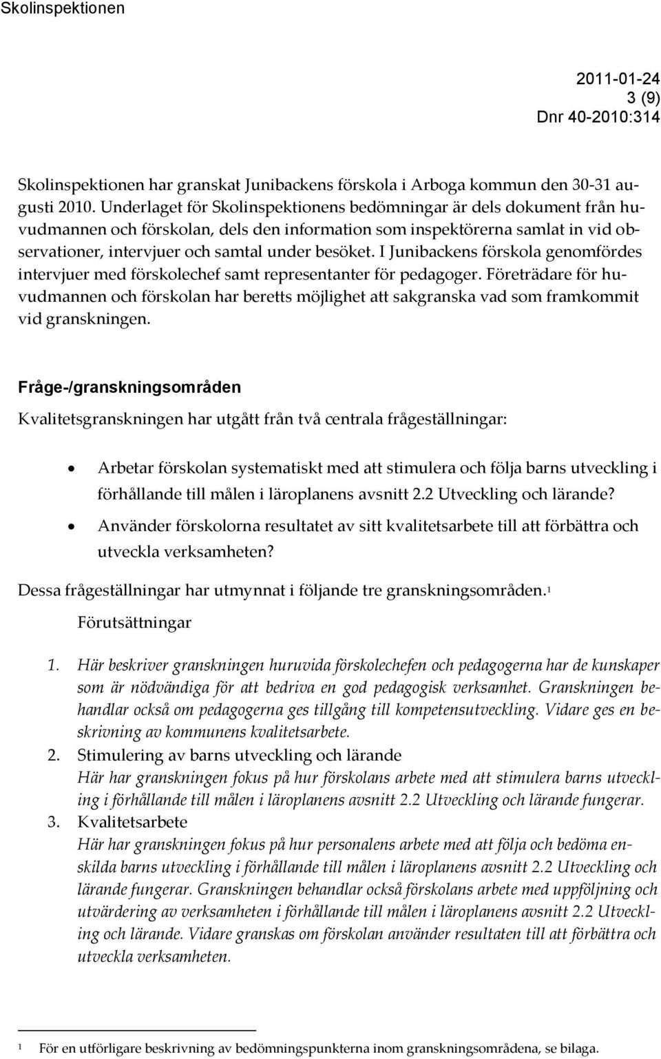 I Junibackens förskola genomfördes intervjuer med förskolechef samt representanter för pedagoger.