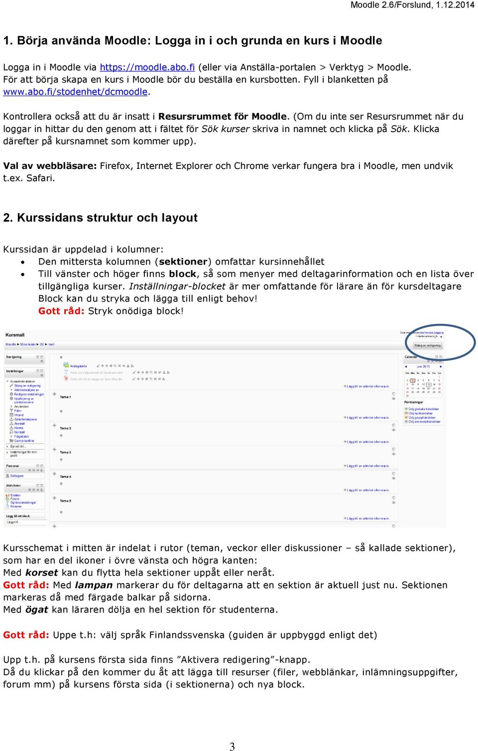 (Om du inte ser Resursrummet när du loggar in hittar du den genom att i fältet för Sök kurser skriva in namnet och klicka på Sök. Klicka därefter på kursnamnet som kommer upp).