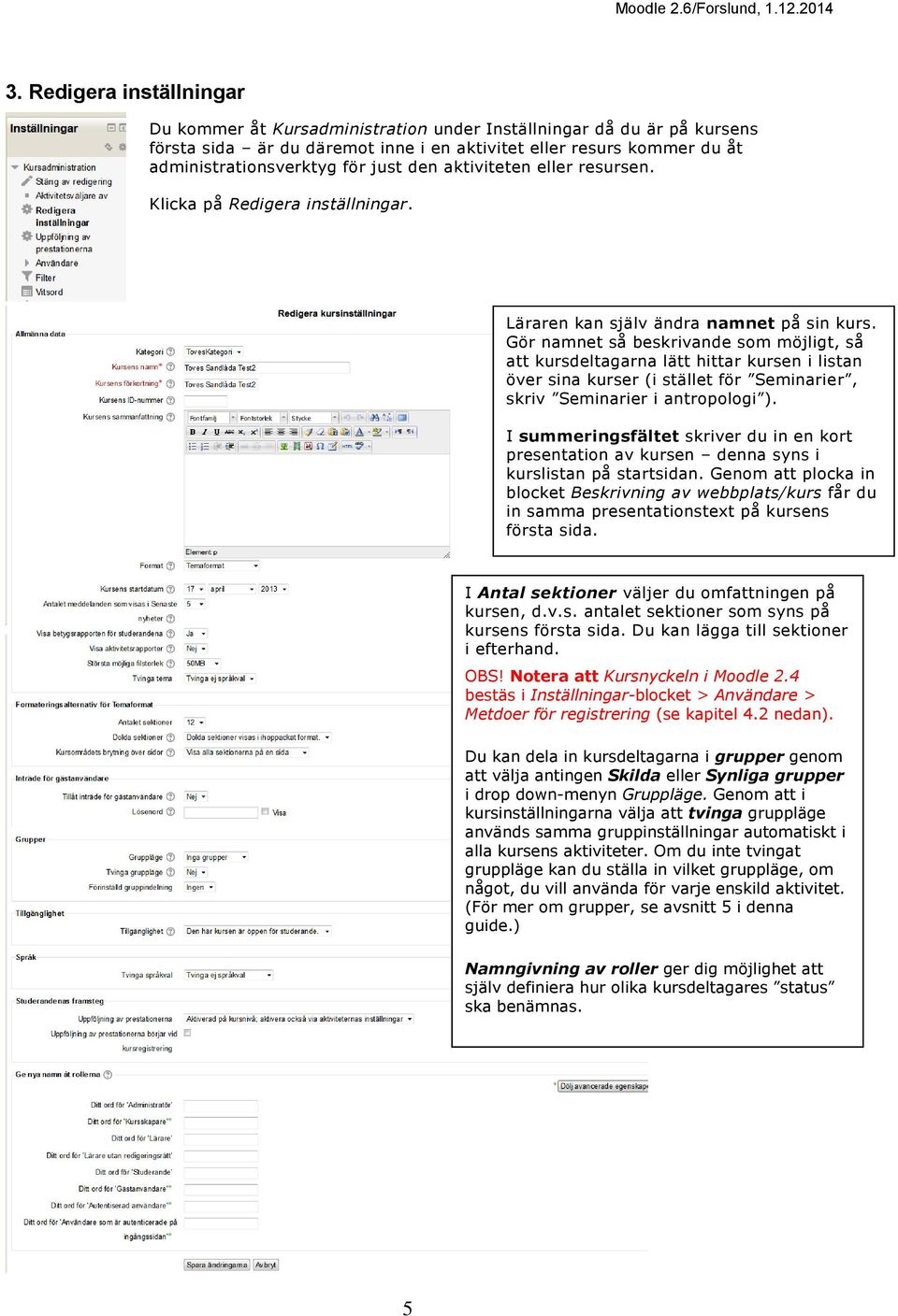 Gör namnet så beskrivande som möjligt, så att kursdeltagarna lätt hittar kursen i listan över sina kurser (i stället för Seminarier, skriv Seminarier i antropologi ).