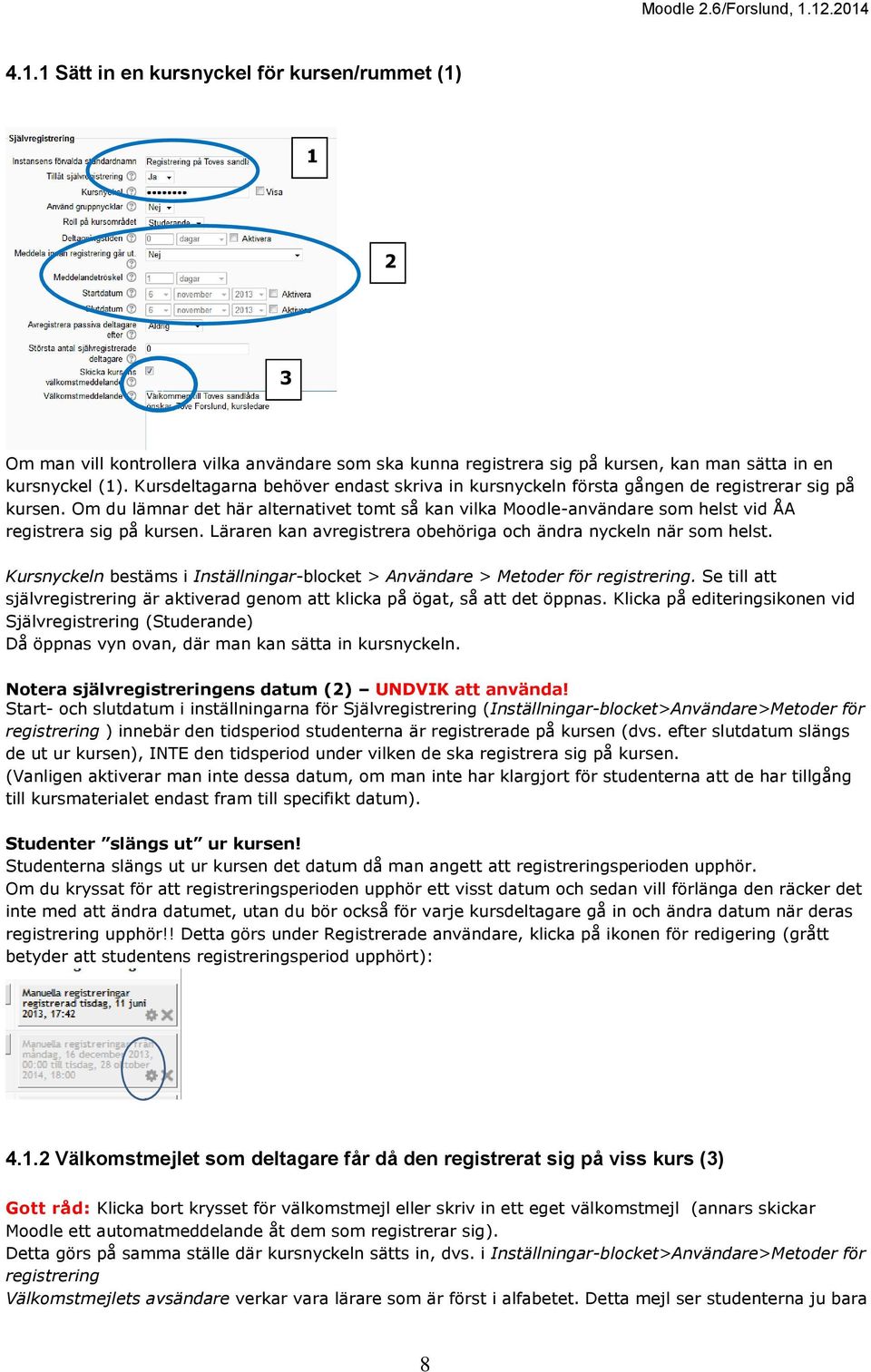 Om du lämnar det här alternativet tomt så kan vilka Moodle-användare som helst vid ÅA registrera sig på kursen. Läraren kan avregistrera obehöriga och ändra nyckeln när som helst.