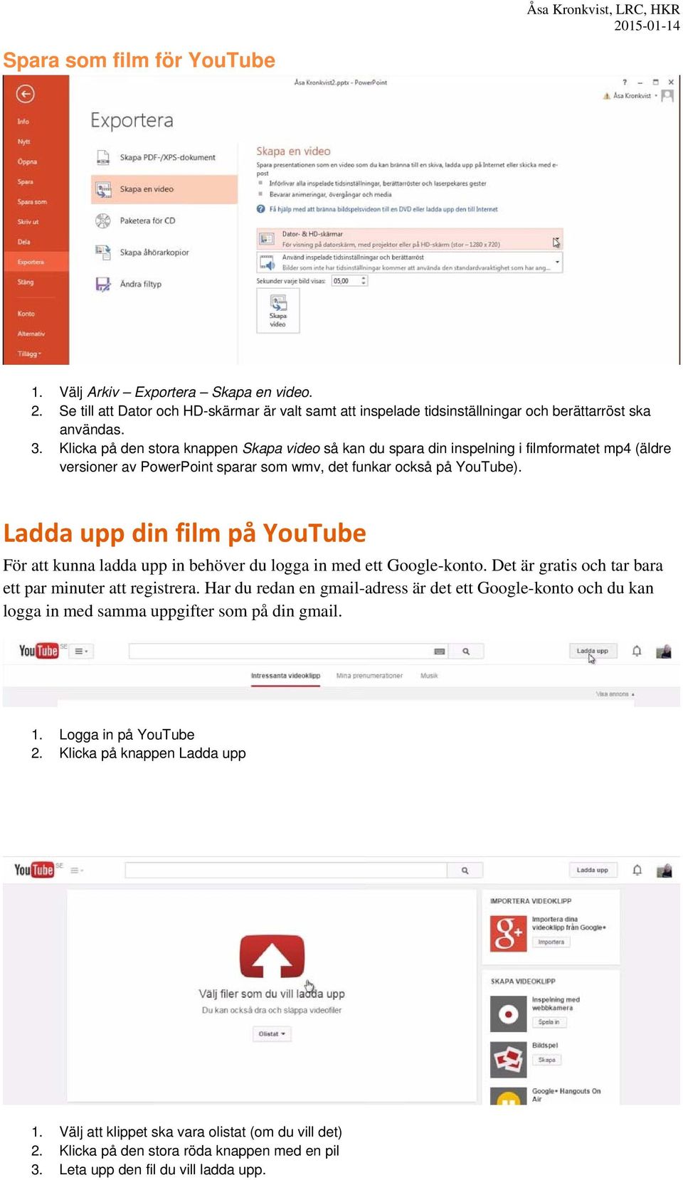 Ladda upp din film på YouTube För att kunna ladda upp in behöver du logga in med ett Google-konto. Det är gratis och tar bara ett par minuter att registrera.