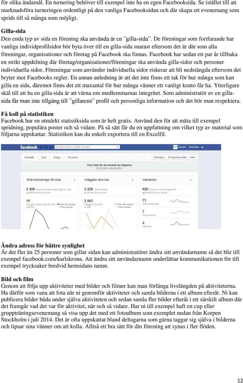 Gilla-sida Den enda typ av sida en förening ska använda är en gilla-sida.