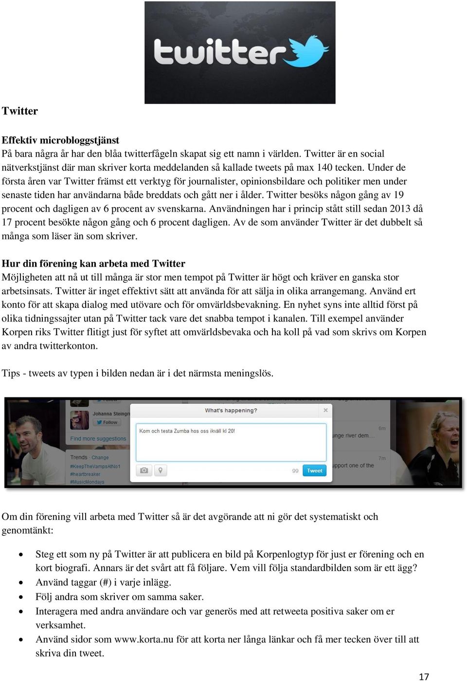 Under de första åren var Twitter främst ett verktyg för journalister, opinionsbildare och politiker men under senaste tiden har användarna både breddats och gått ner i ålder.